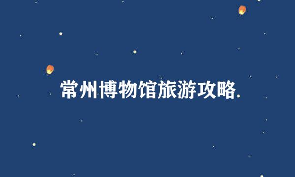 常州博物馆旅游攻略