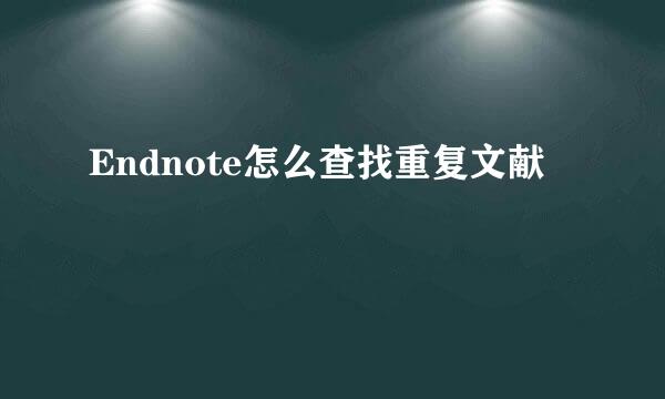 Endnote怎么查找重复文献