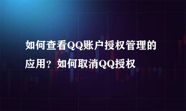 如何查看QQ账户授权管理的应用？如何取消QQ授权