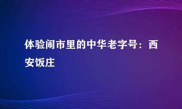 体验闹市里的中华老字号：西安饭庄