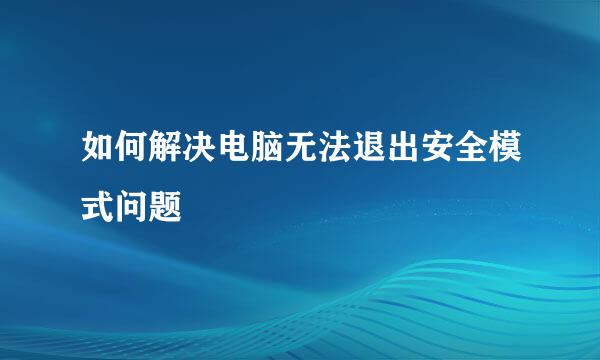如何解决电脑无法退出安全模式问题