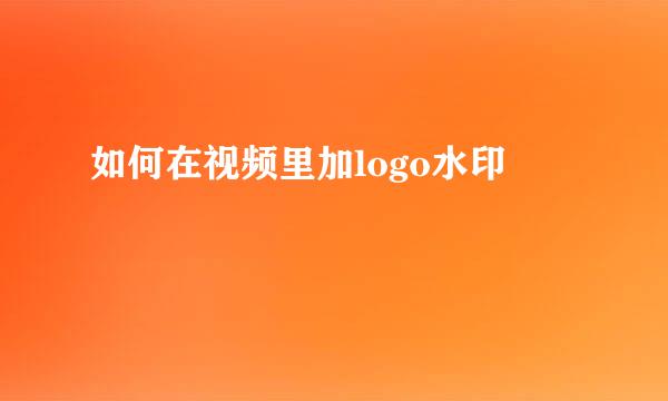 如何在视频里加logo水印