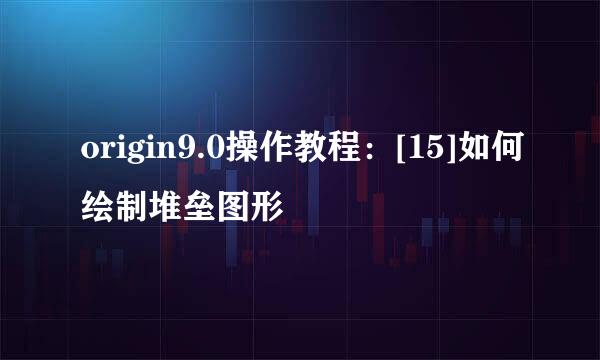origin9.0操作教程：[15]如何绘制堆垒图形