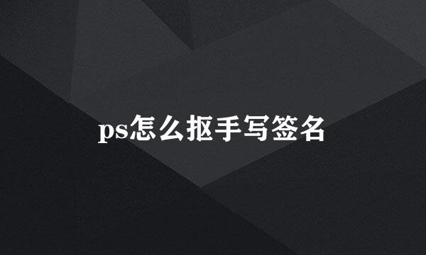 ps怎么抠手写签名