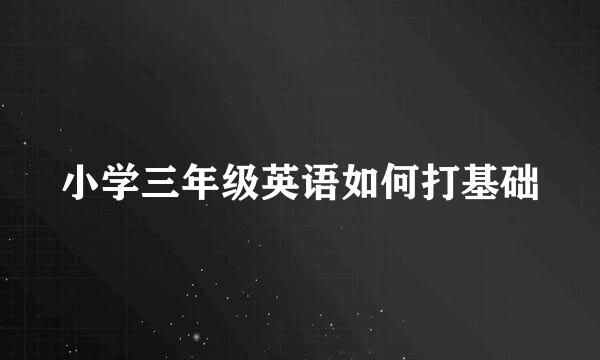 小学三年级英语如何打基础