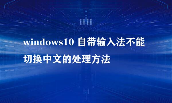 windows10 自带输入法不能切换中文的处理方法