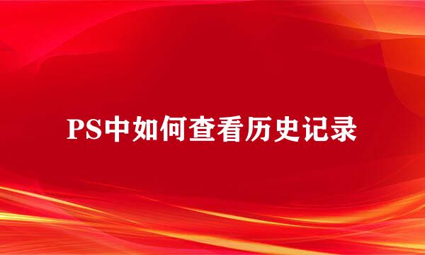 PS中如何查看历史记录