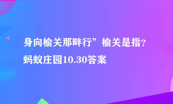 身向榆关那畔行”榆关是指？蚂蚁庄园10.30答案