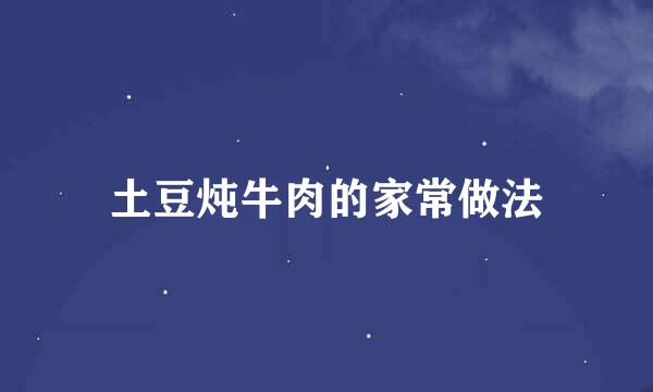 土豆炖牛肉的家常做法