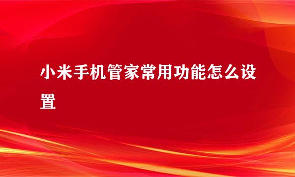 小米手机管家常用功能怎么设置