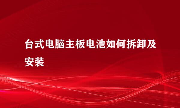 台式电脑主板电池如何拆卸及安装