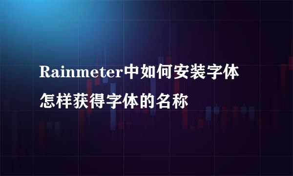 Rainmeter中如何安装字体 怎样获得字体的名称