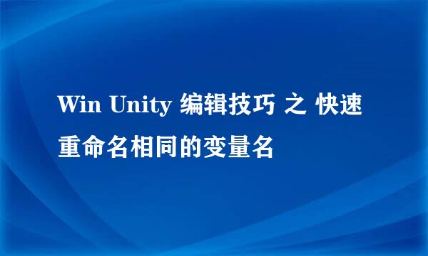 Win Unity 编辑技巧 之 快速重命名相同的变量名