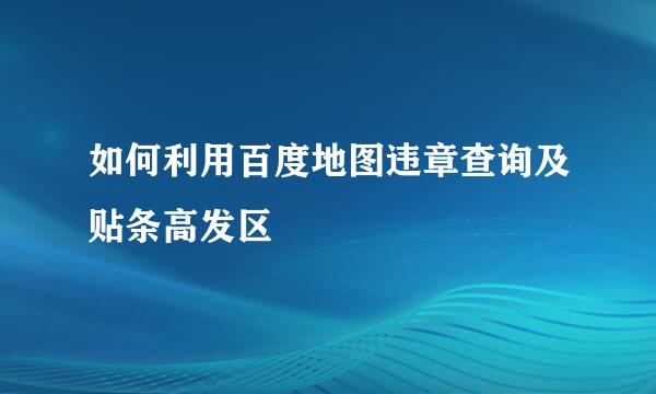 如何利用百度地图违章查询及贴条高发区