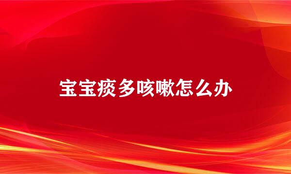 宝宝痰多咳嗽怎么办