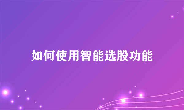 如何使用智能选股功能
