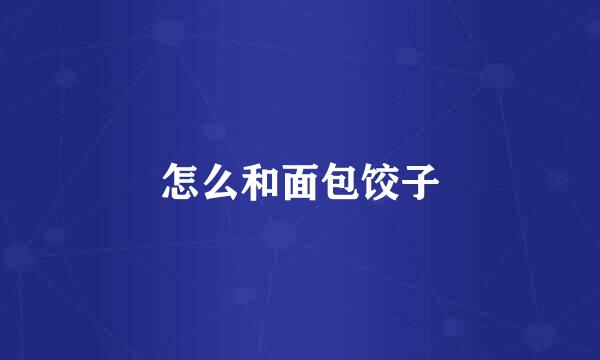 怎么和面包饺子