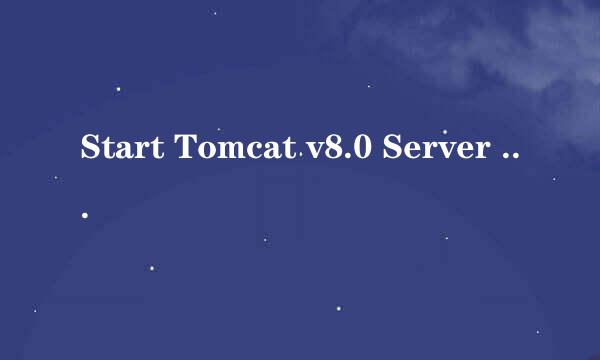 Start Tomcat v8.0 Server at localhost