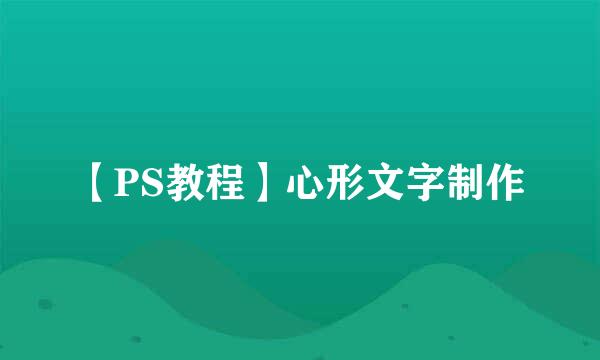 【PS教程】心形文字制作