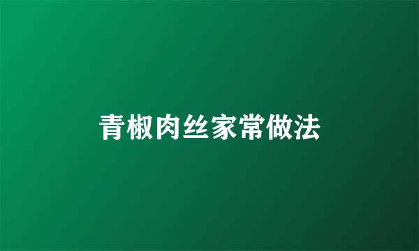 青椒肉丝家常做法