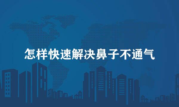 怎样快速解决鼻子不通气