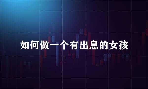 如何做一个有出息的女孩