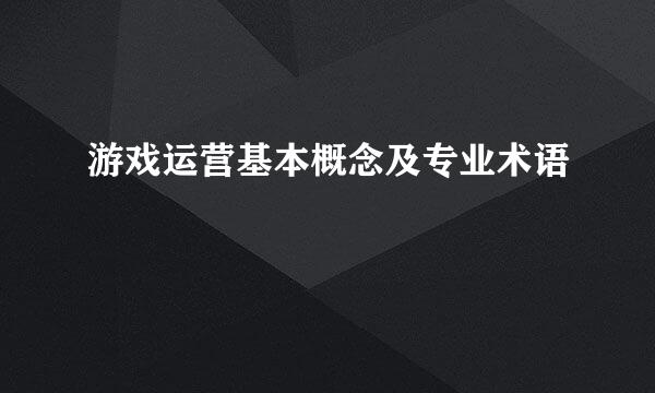 游戏运营基本概念及专业术语