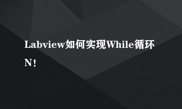 Labview如何实现While循环N！