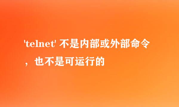 'telnet' 不是内部或外部命令，也不是可运行的