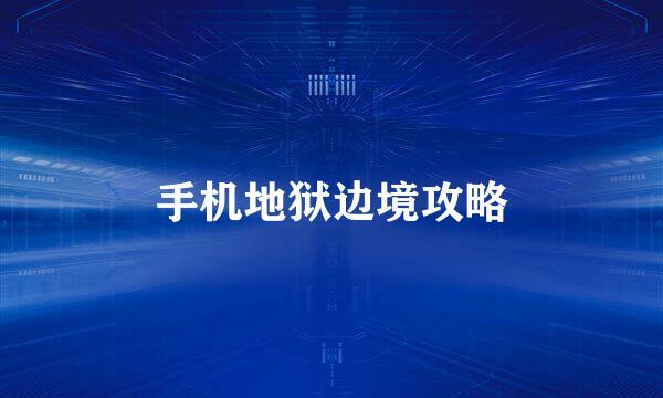 手机地狱边境攻略