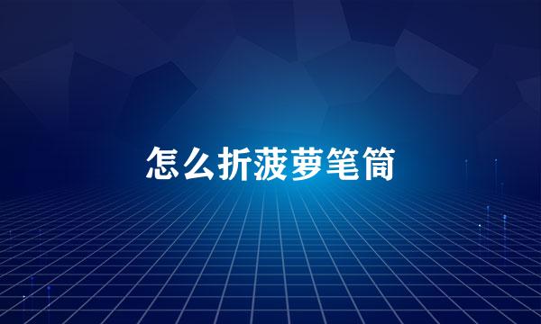 怎么折菠萝笔筒