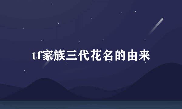 tf家族三代花名的由来