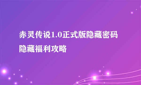 赤灵传说1.0正式版隐藏密码隐藏福利攻略