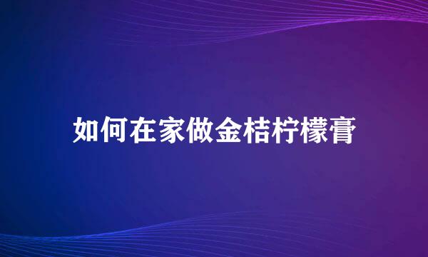 如何在家做金桔柠檬膏