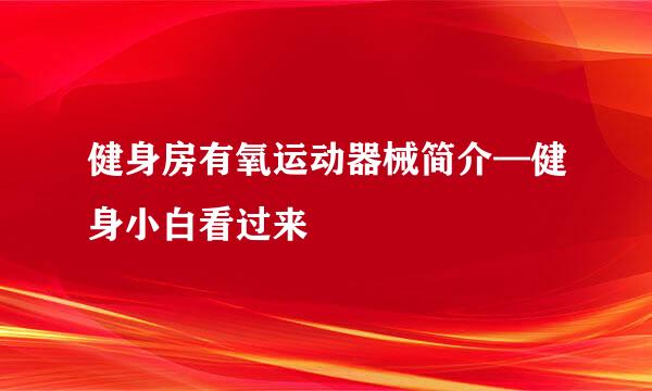 健身房有氧运动器械简介—健身小白看过来