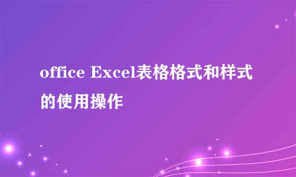 office Excel表格格式和样式的使用操作
