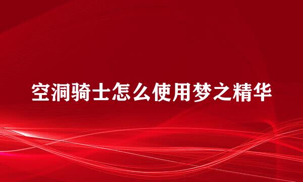 空洞骑士怎么使用梦之精华