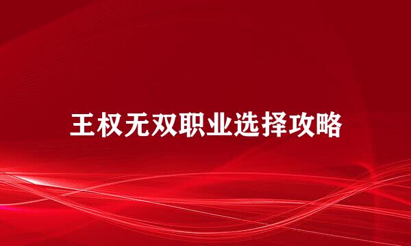 王权无双职业选择攻略