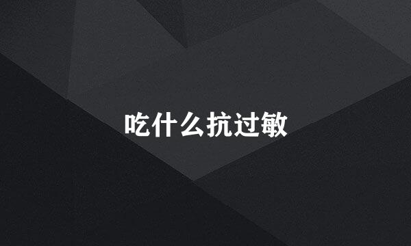 吃什么抗过敏