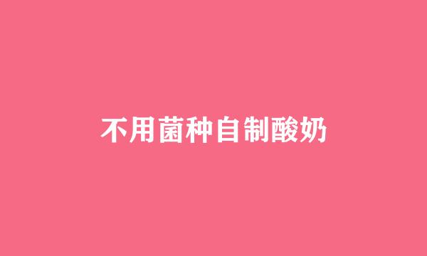 不用菌种自制酸奶