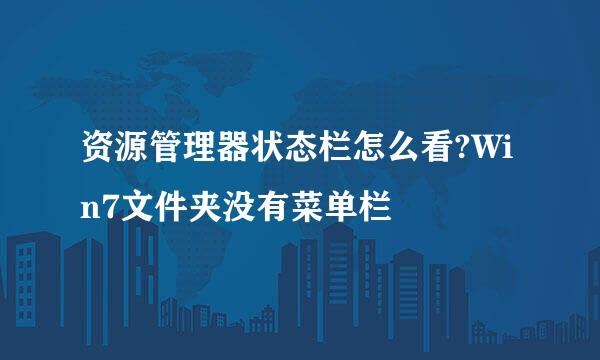 资源管理器状态栏怎么看?Win7文件夹没有菜单栏