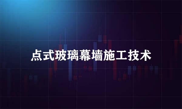 点式玻璃幕墙施工技术