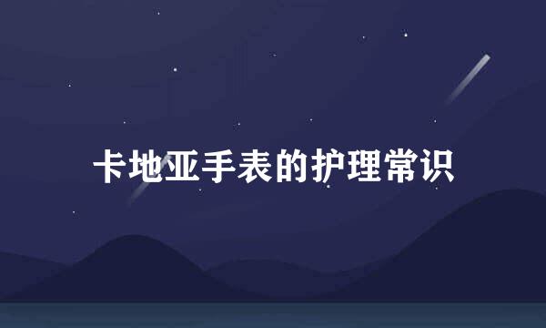 卡地亚手表的护理常识