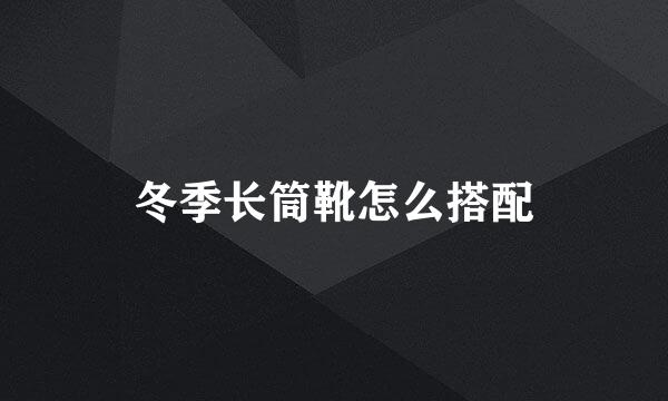冬季长筒靴怎么搭配