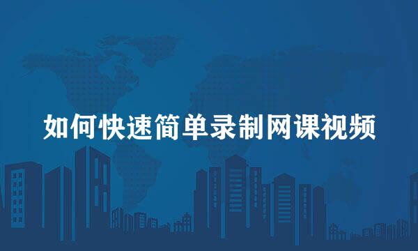 如何快速简单录制网课视频