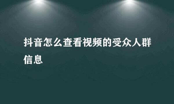 抖音怎么查看视频的受众人群信息