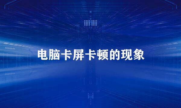 电脑卡屏卡顿的现象