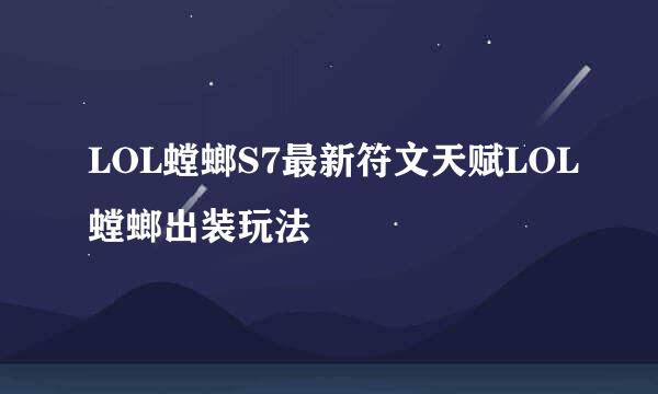 LOL螳螂S7最新符文天赋LOL螳螂出装玩法