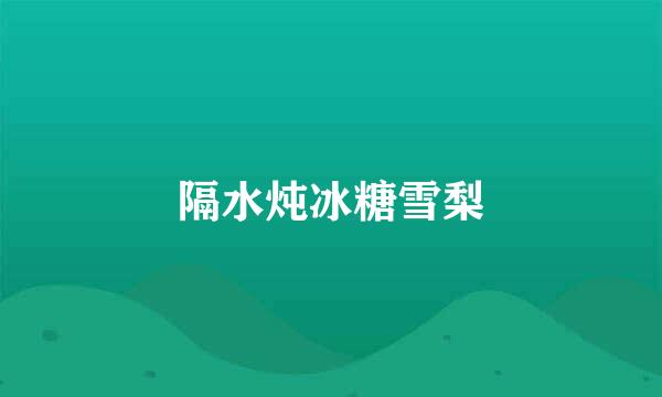 隔水炖冰糖雪梨