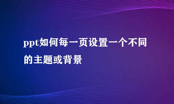 ppt如何每一页设置一个不同的主题或背景